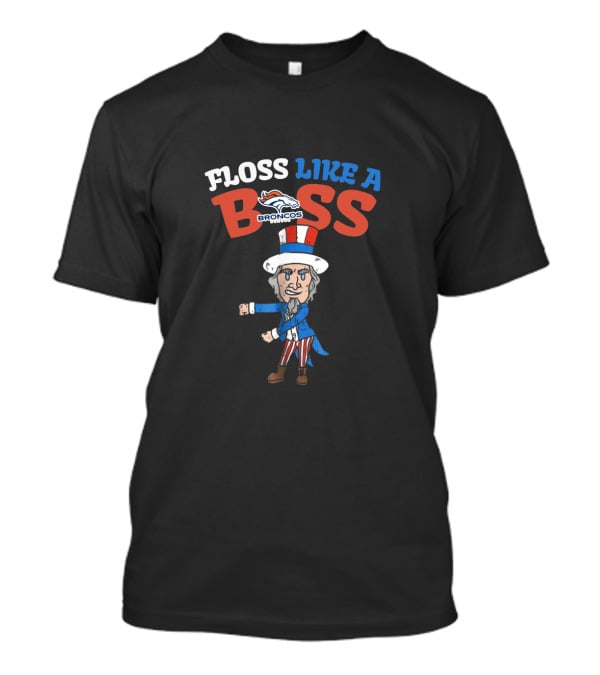 Floss Like A Boss Denver Broncos Uncle Sam 4Th Of July Patriotic T-Shirt