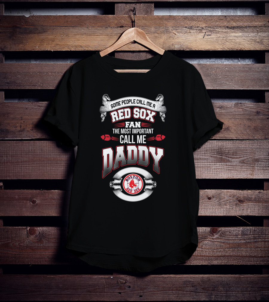 Some People Call Me A Red Sox Fan The Most Important Call Me Daddy Boston Red Sox T-Shirt