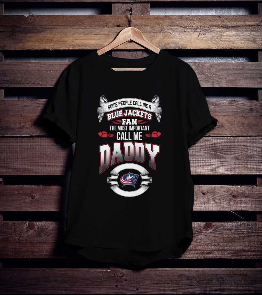 Some People Call Me A Blue Jackets Fan The Most Important Call Me Daddy T-Shirt
