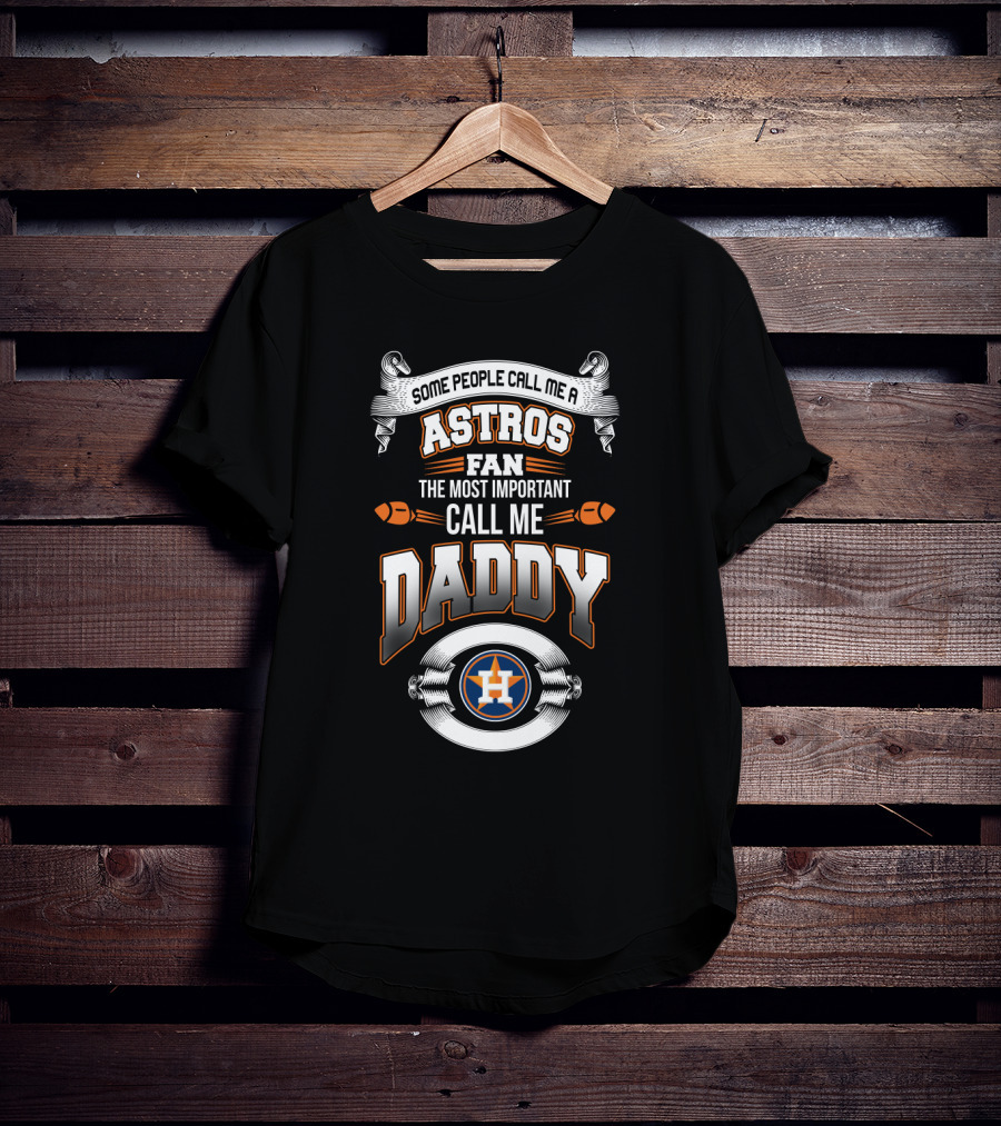 Some People Call Me An Astros Fan The Most Important Call Me Daddy T-Shirt