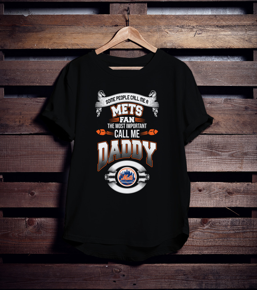 Some People Call Me A Mets Fan The Most Important Call Me Daddy T-Shirt