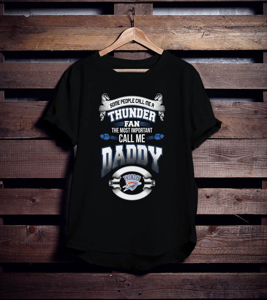 Some People Call Me A Thunder Fan The Most Important Call Me Daddy Oklahoma City Thunder T-Shirt