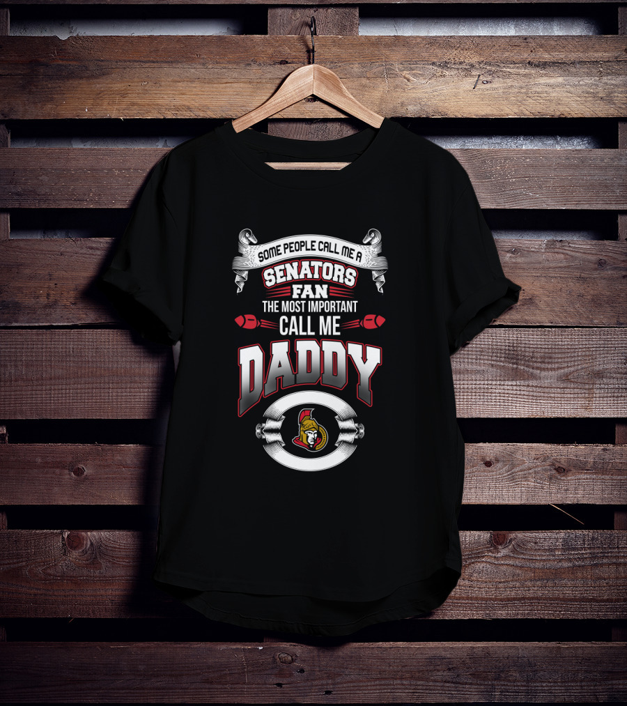 Some People Call Me A Senators Fan The Most Important Call Me Daddy Ottawa Senators T-Shirt