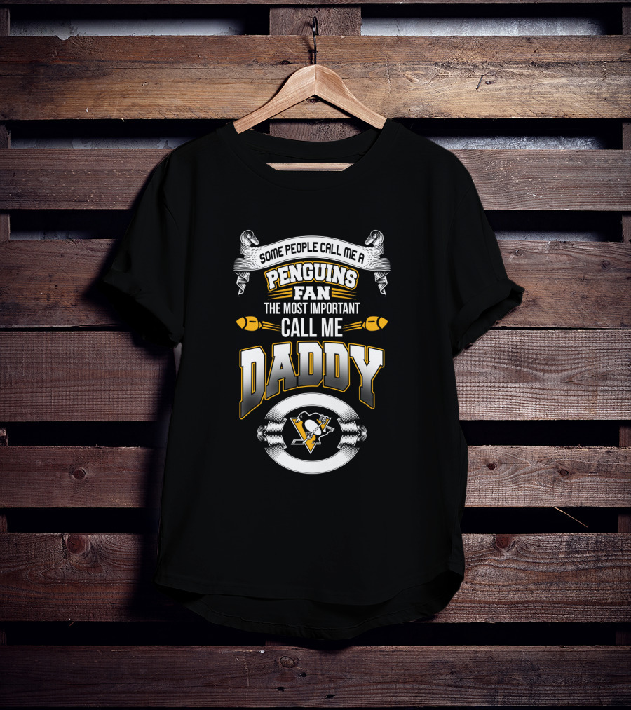 Some People Call Me A Penguins Fan The Most Important Call Me Daddy T-Shirt