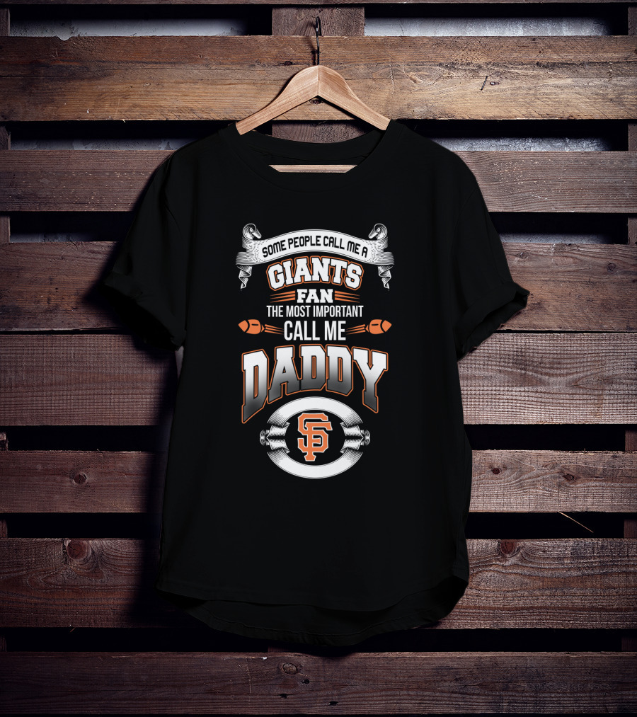 Some People Call Me A Giants Fan The Most Important Call Me Daddy Sf T-Shirt