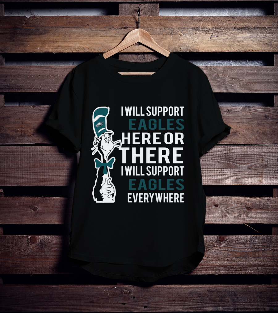 I Will Support Eagles Here Or There I Will Support Eagles Everywhere Dr Seuss Philadelphia Eagles T-Shirt
