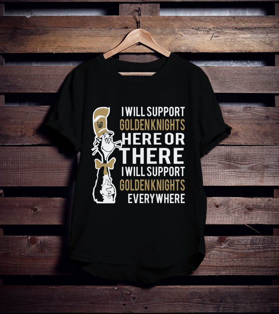 I Will Support Golden Knights Here Or There I Will Support Golden Knights Everywhere Dr Seuss Cat In The Hat Vegas Golden Knights T-Shirt