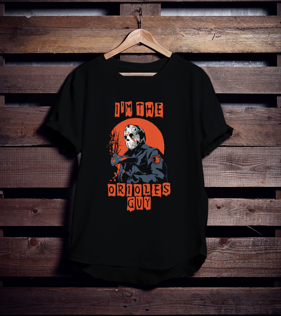 I'm The Orioles Guy Jason Voorhees Baltimore Orioles T-Shirt