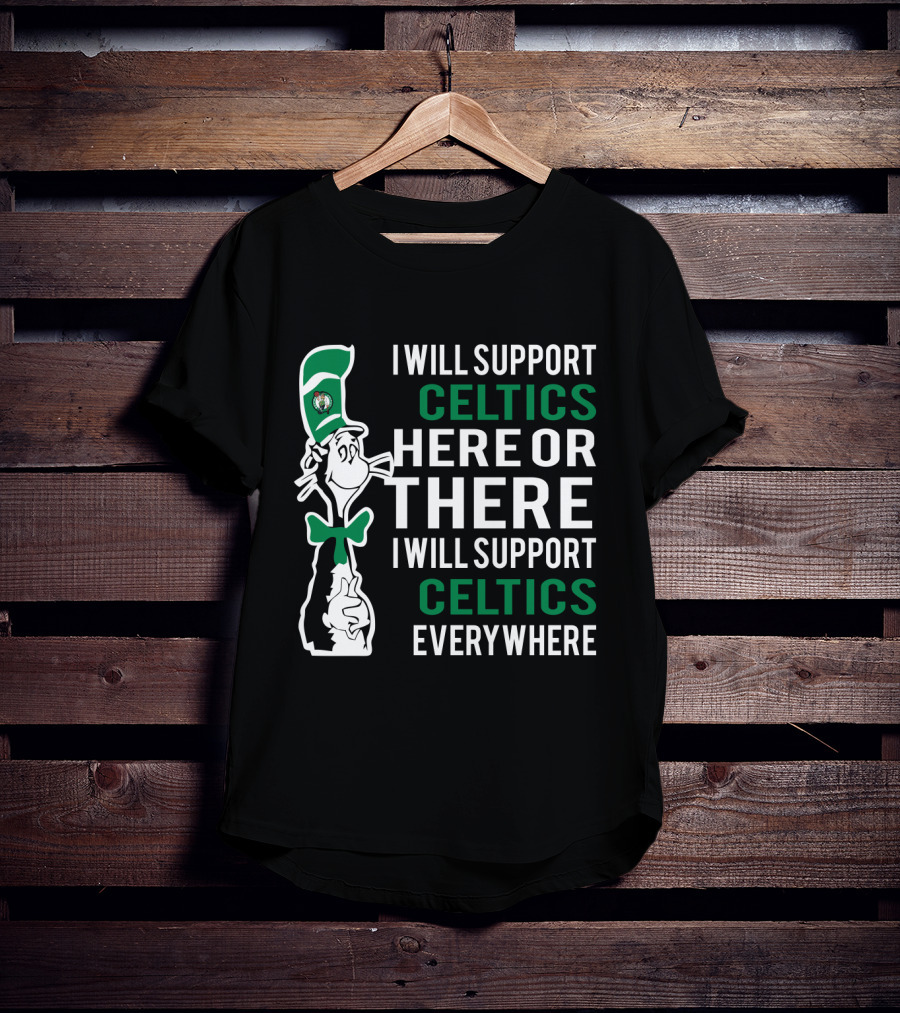 I Will Support Celtics Here Or There I Will Support Celtics Everywhere Cat In The Hat Boston Celtics Fans T-Shirt