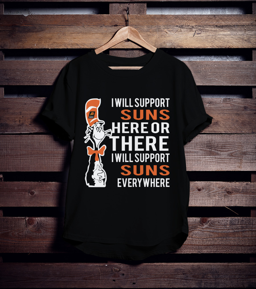 I Will Support Suns Here Or There I Will Support Suns Everywhere Dr Seuss Cat Phoenix Suns Fans T-Shirt