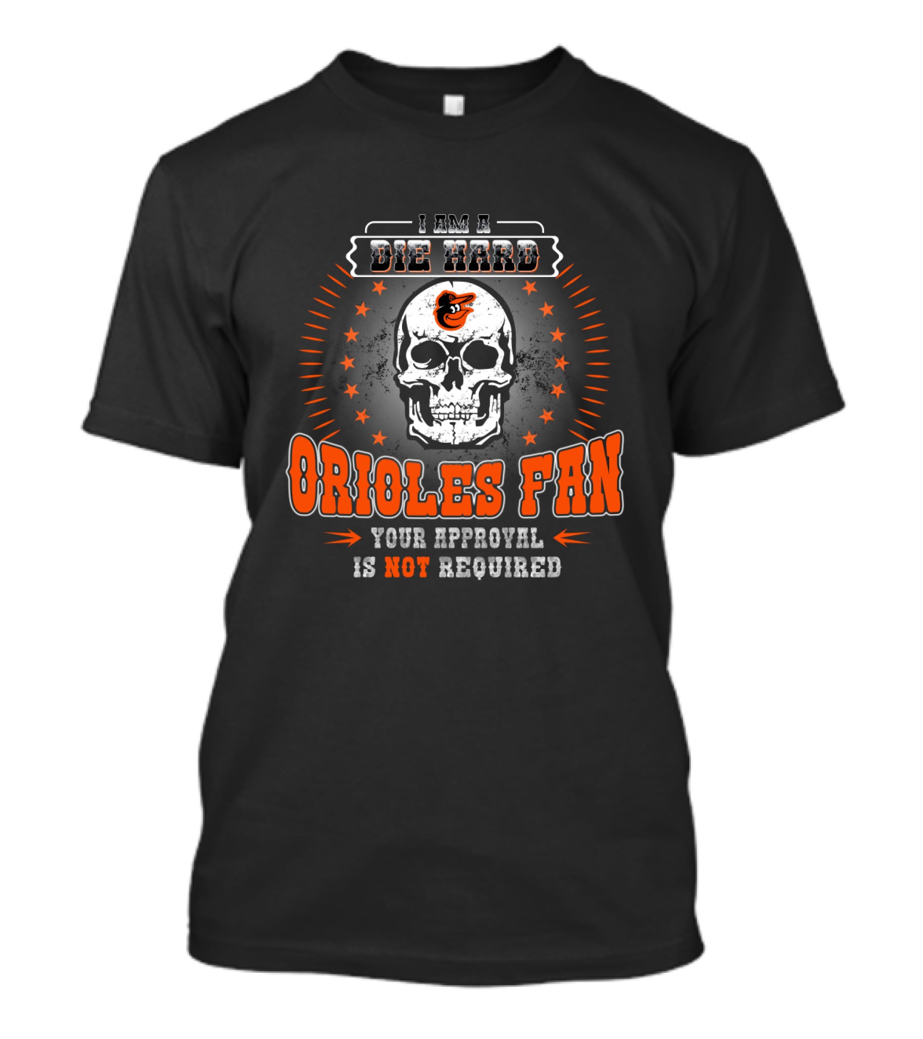 I Am A Die Hard Orioles Fan Your Approval Is Not Required T-Shirt