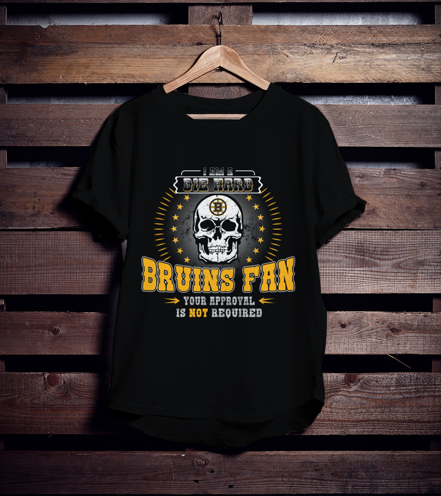 I Am A Die Hard Bruins Fan Your Approval Is Not Required T-Shirt