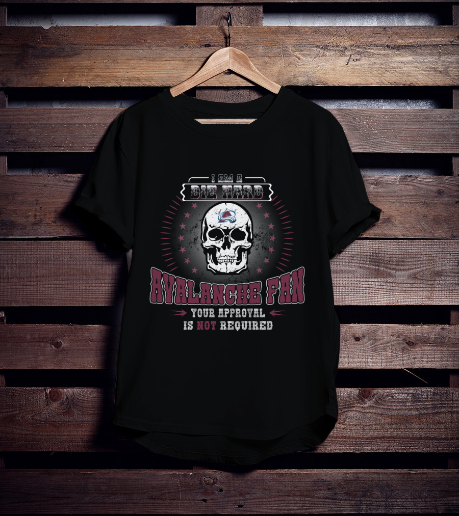 I Am A Die Hard Avalanche Fan Your Approval Is Not Required T-Shirt