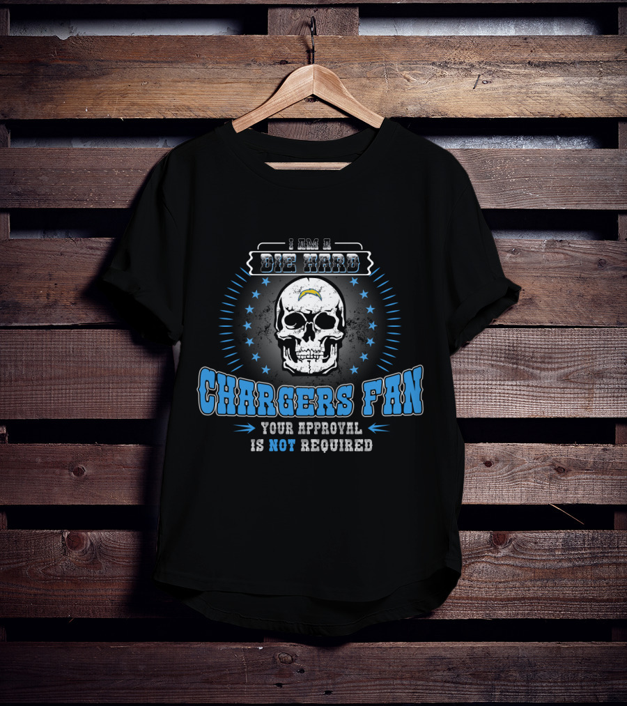 I Am A Die Hard Chargers Fan Your Approval Is Not Required T-Shirt