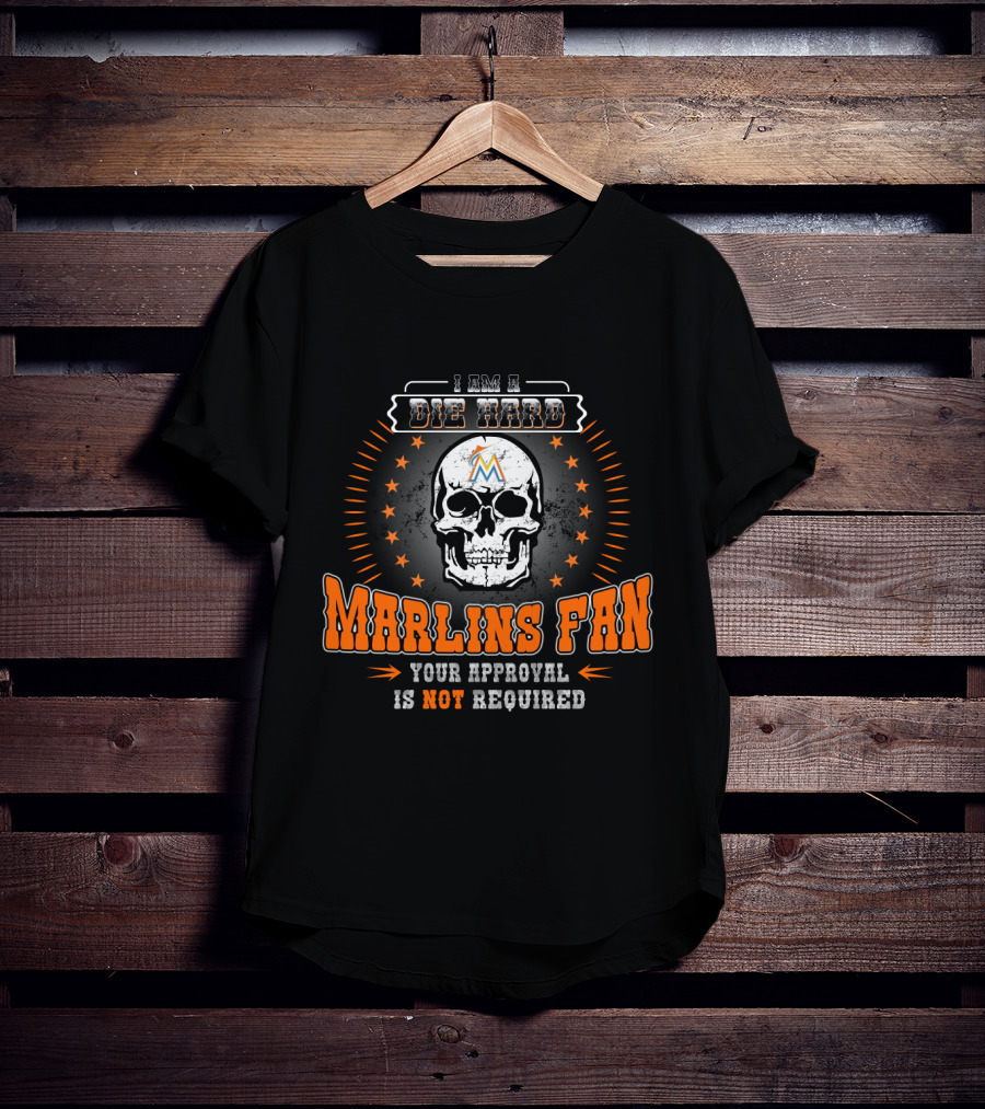 I Am A Die Hard Marlins Fan Your Approval Is Not Required T-Shirt