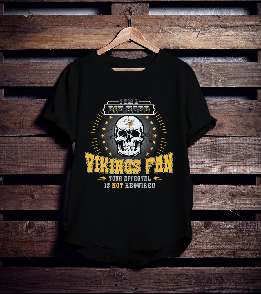 I Am A Die Hard Vikings Fan Your Approval Is Not Required T-Shirt