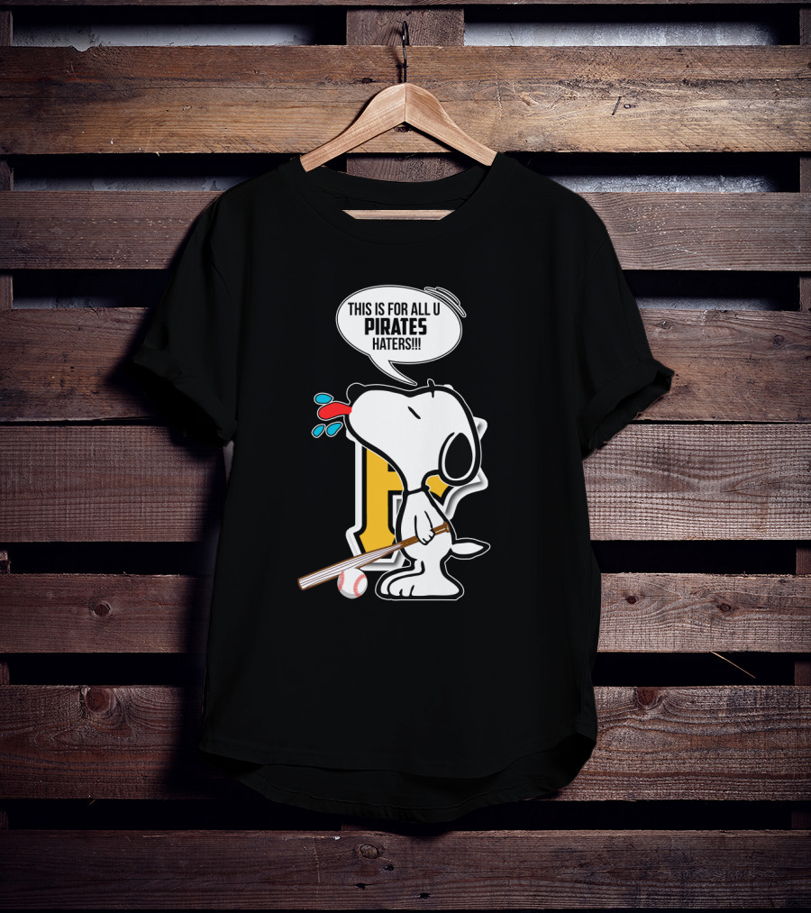 Snoopy This Is For All U Pittsburgh Pirates Haters Baseball Fan T-Shirt