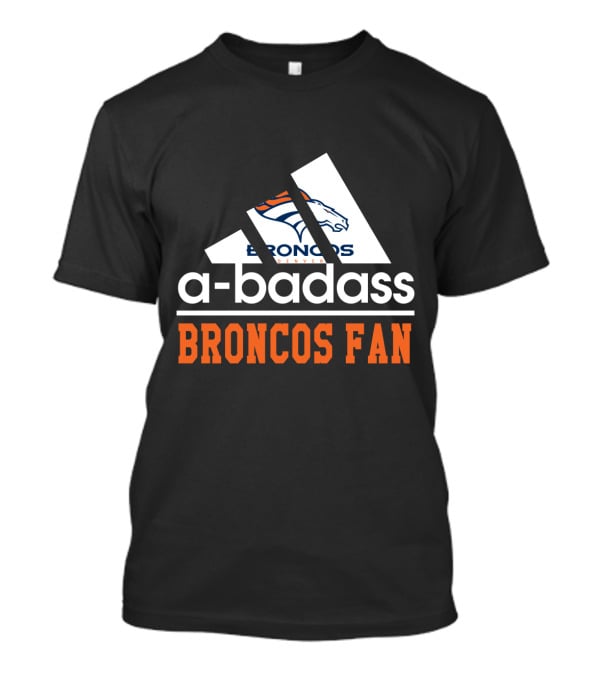 Denver Broncos A-Badass Broncos Fan T-Shirt
