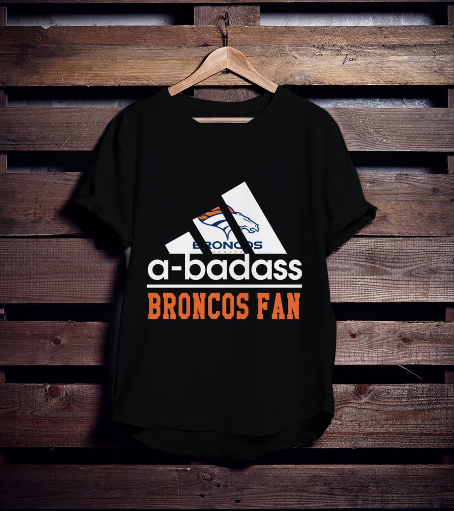 Denver Broncos A-Badass Broncos Fan T-Shirt