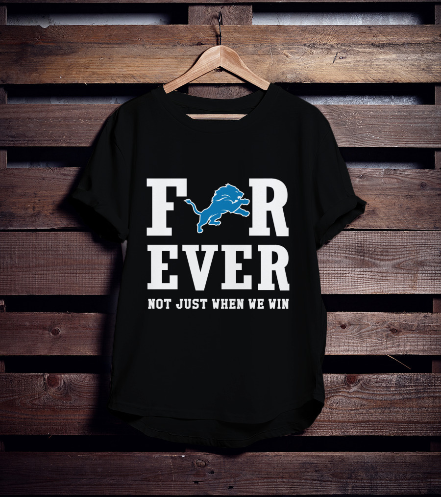 Detroit Lions Forever Not Just When We Win For Fans T-Shirt