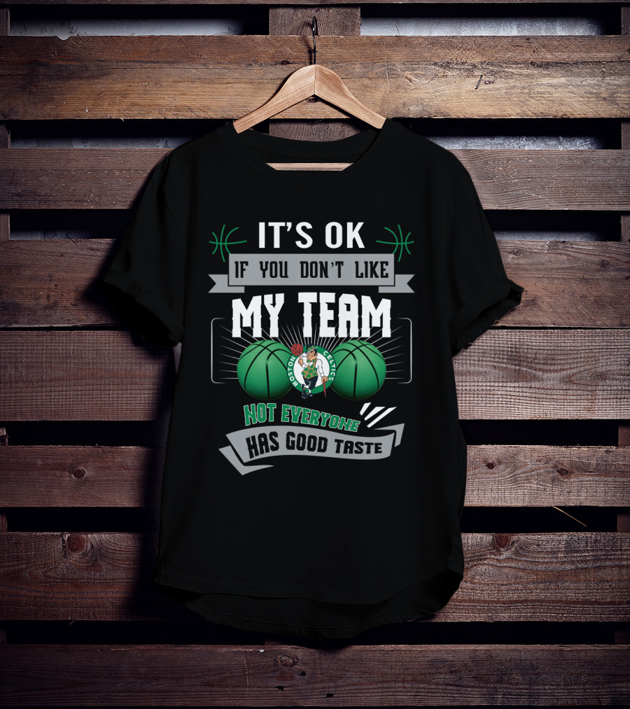 It's Ok If You Don't Like My Team Boston Celtics Not Everyone Has Good Taste T-Shirt