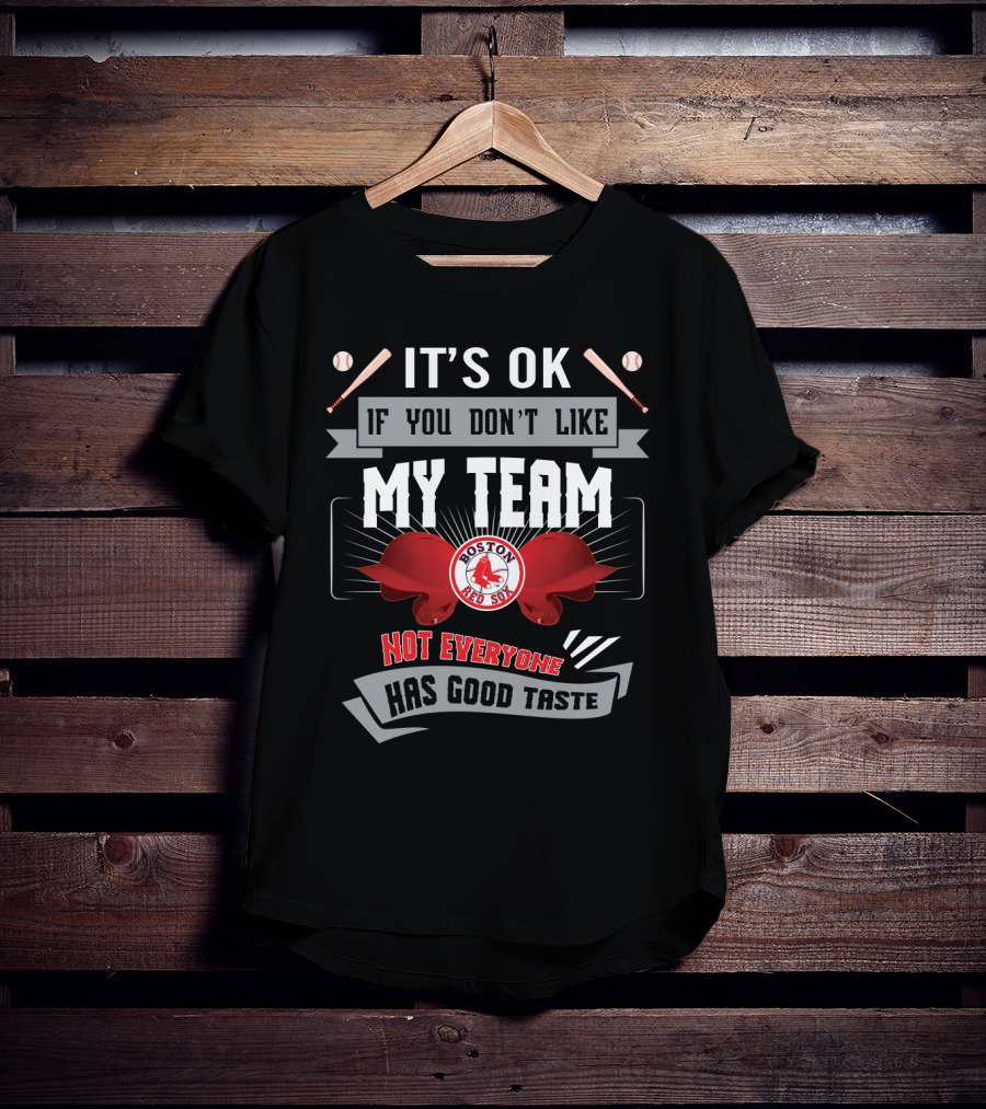 It's OK If You Don't Like My Team Boston Red Sox Not Everyone Has Good Taste T-Shirt