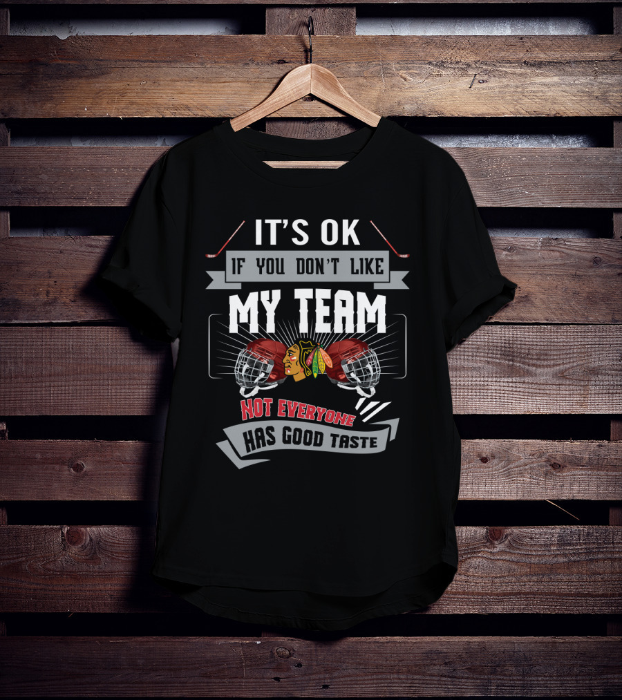 It's OK If You Don't Like My Team Not Everyone Has Good Taste Chicago Blackhawks Fan Humor T-Shirt