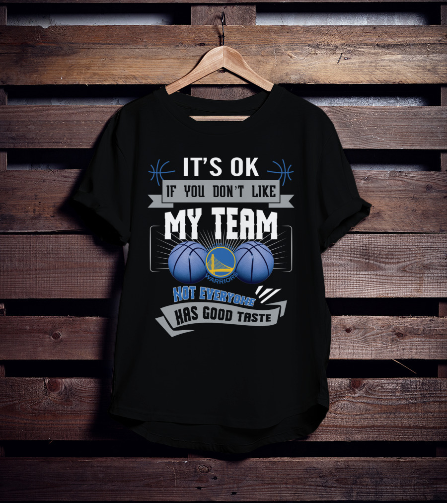 It's Ok If You Don't Like My Team Warriors Has Good Taste T-Shirt