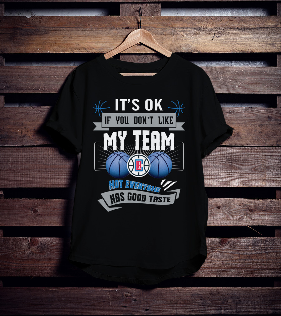 It's Ok If You Don't Like My Team Not Everyone Has Good Taste La Clippers T-Shirt