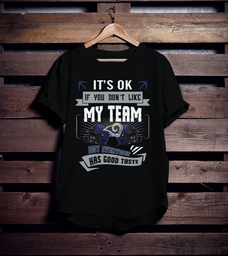 It's Ok If You Don't Like My Team Not Everyone Has Good Taste Los Angeles Rams Fans T-Shirt