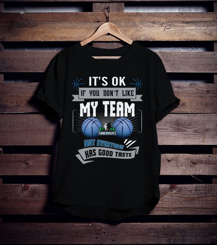 It's Ok If You Don't Like My Team Timberwolves Not Everyone Has Good Taste T-Shirt