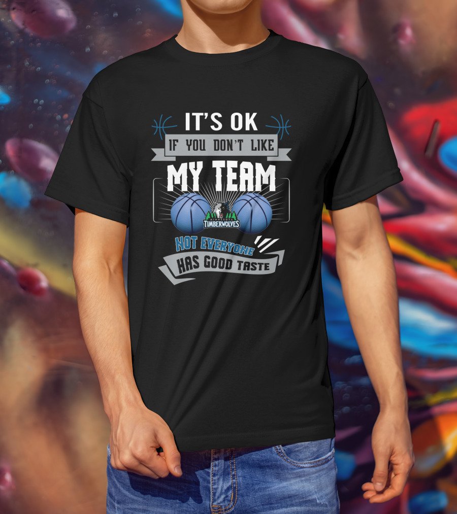 It's Ok If You Don't Like My Team Timberwolves Not Everyone Has Good Taste T-Shirt
