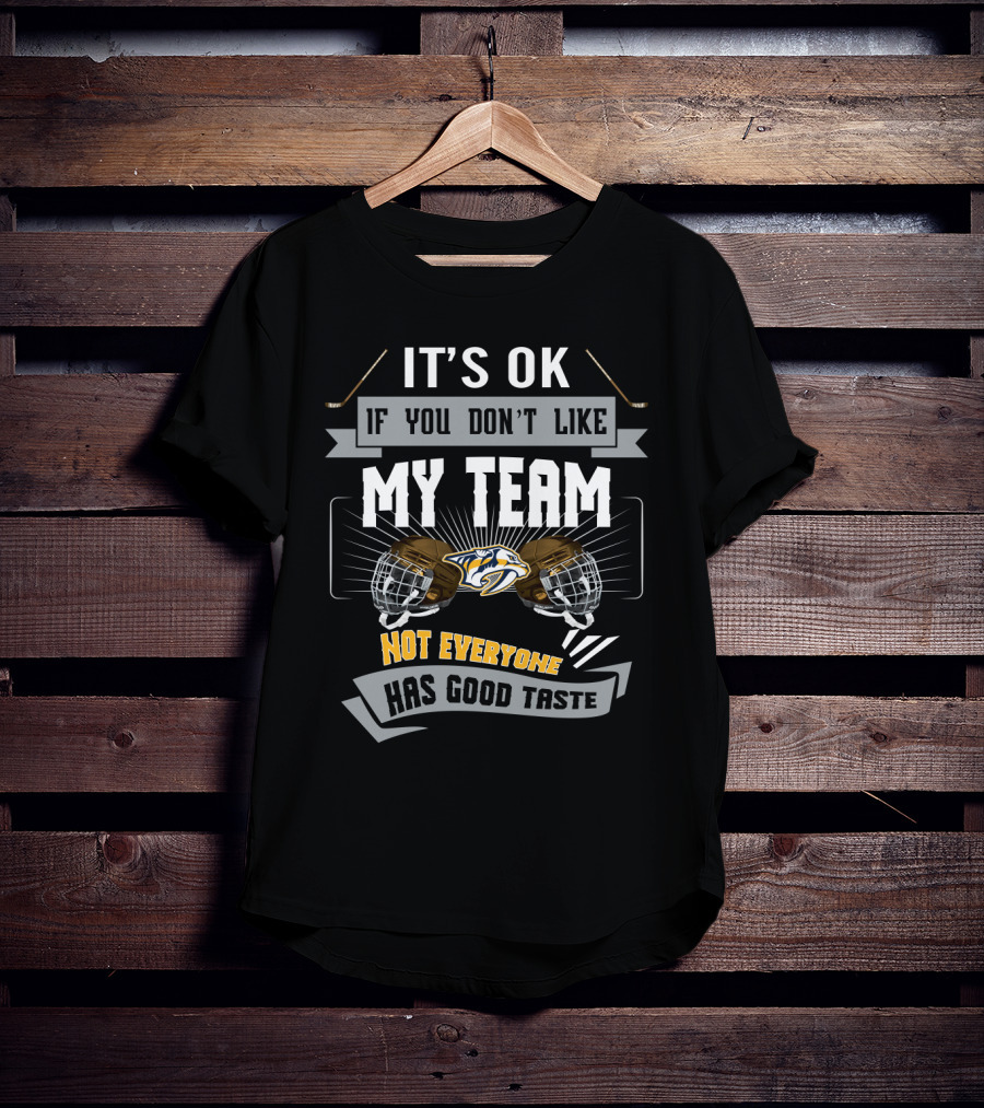 It's OK If You Don't Like My Team Not Everyone Has Good Taste Nashville Predators T-Shirt