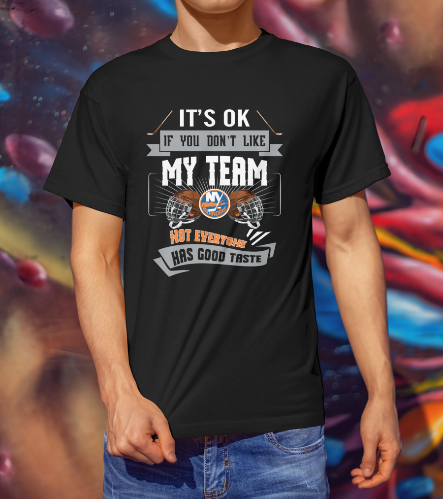 It's OK If You Don't Like My Team New York Islanders Not Everyone Has Good Taste T-Shirt