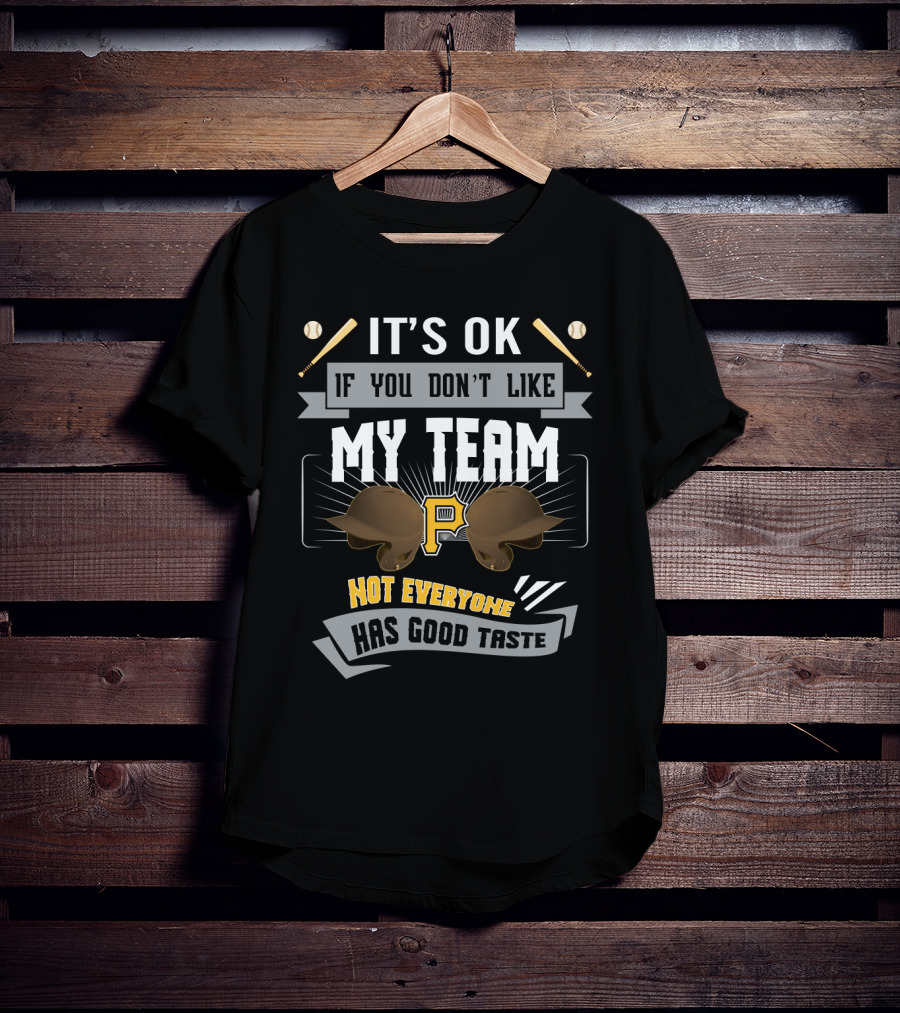 It's OK If You Don't Like My Team Pirates Not Everyone Has Good Taste T-Shirt