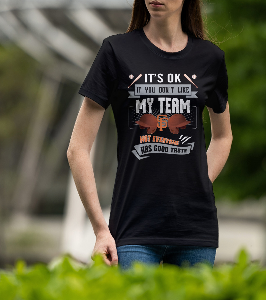 San Francisco Giants Funny Fan Tee It's OK If You Don't Like My Team Not Everyone Has Good Taste T-Shirt