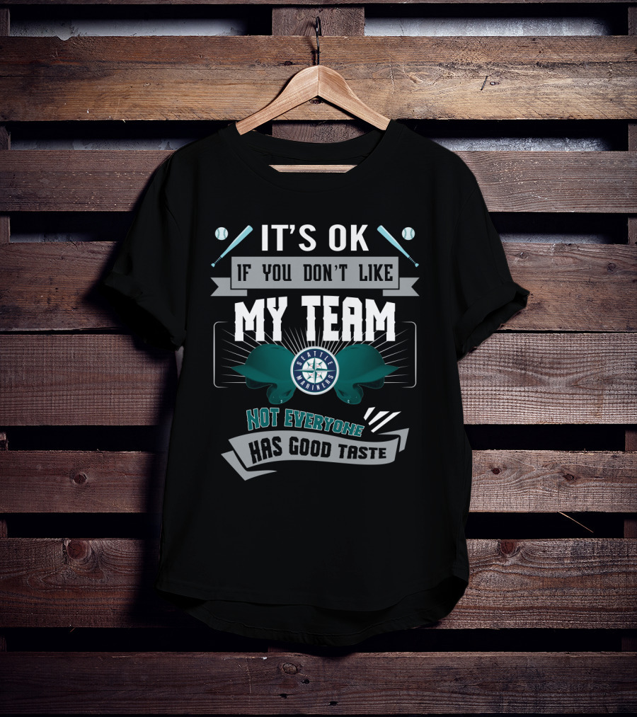 It's OK If You Don't Like My Team Seattle Mariners Not Everyone Has Good Taste T-Shirt