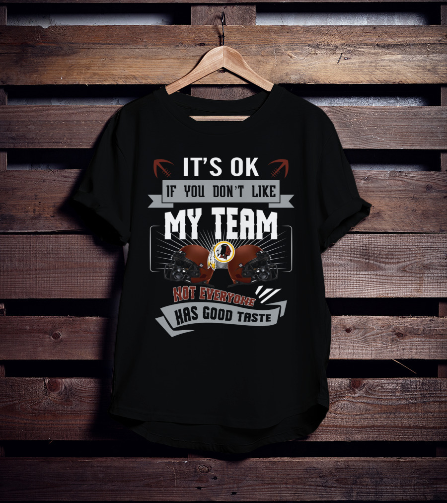 It's Ok If You Don't Like My Team Not Everyone Has Good Taste Washington Redskins T-Shirt