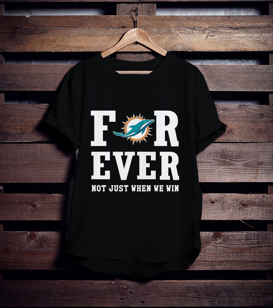 Miami Dolphins Forever Not Just When We Win T-Shirt