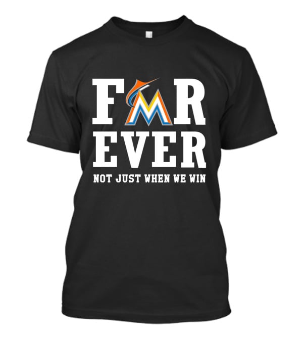 Miami Marlins Forever Not Just When We Win T-Shirt
