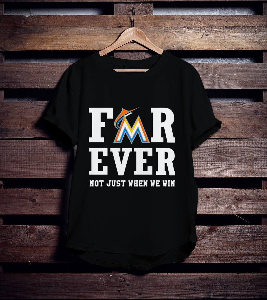 Miami Marlins Forever Not Just When We Win T-Shirt