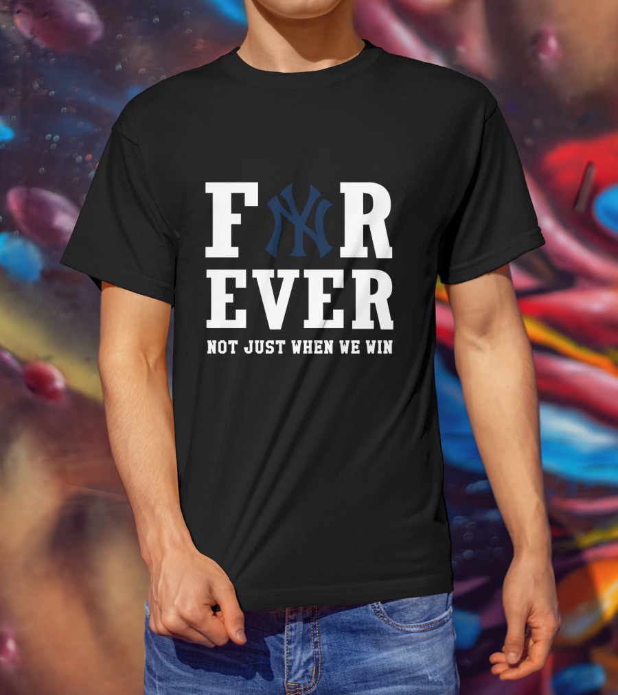 Forever New York Yankees Not Just When We Win T-Shirt