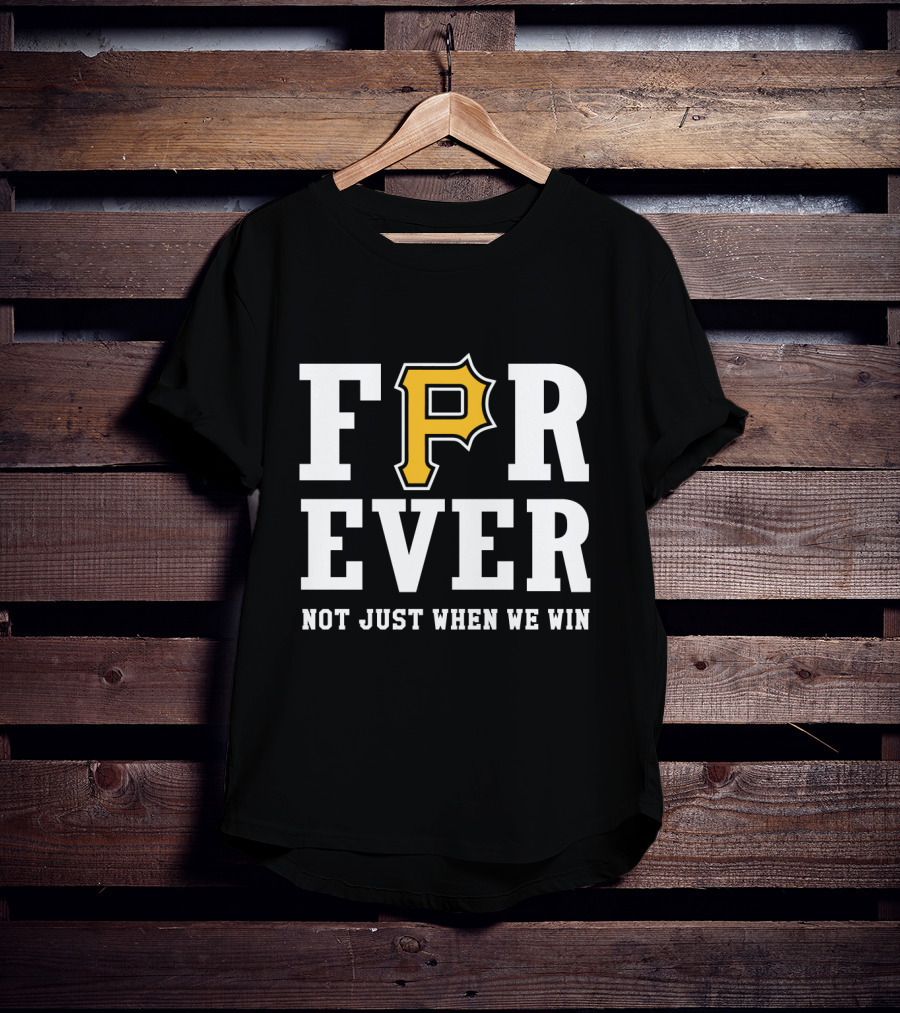 Pittsburgh Pirates Forever Not Just When We Win T-Shirt