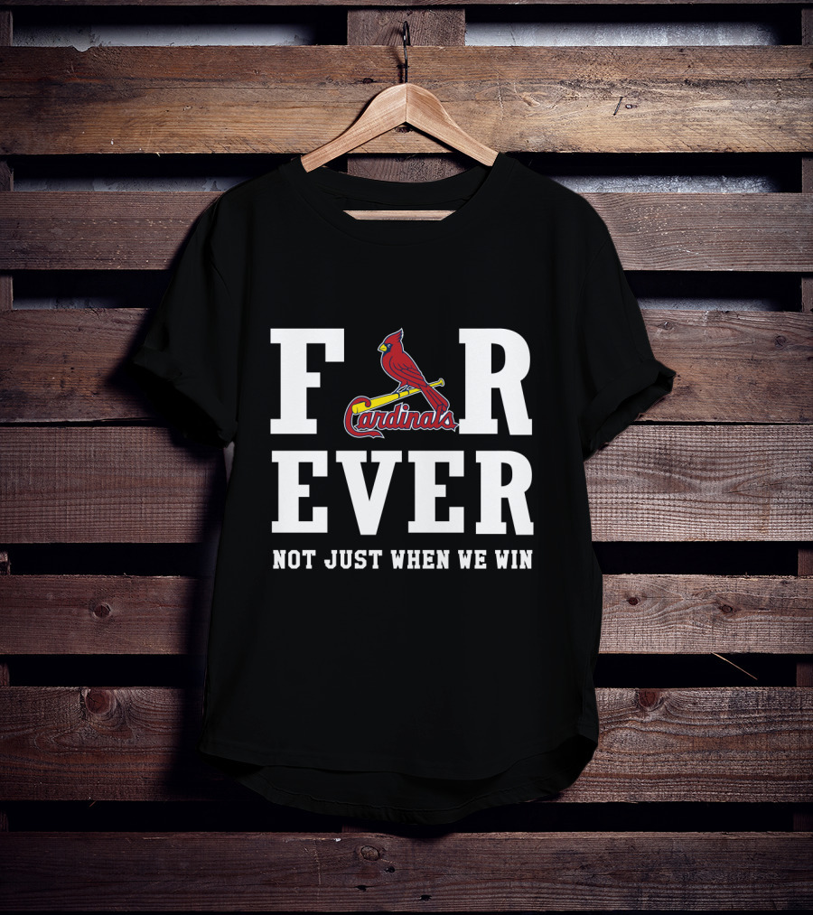 St. Louis Cardinals Forever Not Just When We Win T-Shirt