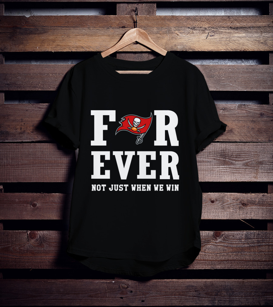 Tampa Bay Buccaneers Forever Not Just When We Win T-Shirt