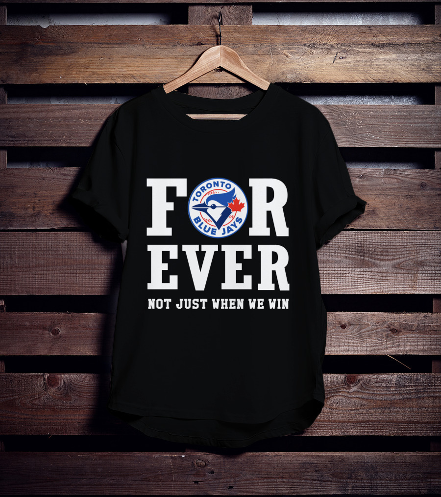 Toronto Blue Jays Forever Not Just When We Win T-Shirt