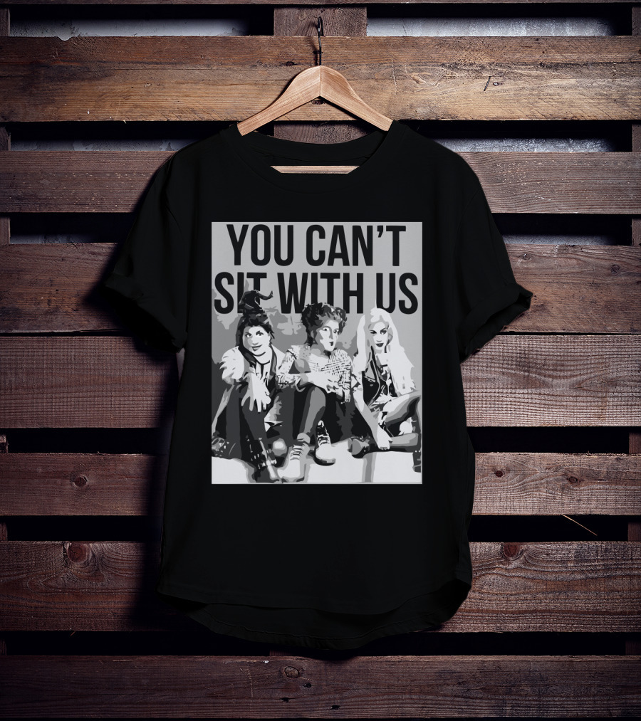 You Can't Sit With Us Hocus Pocus Sanderson Sisters Parody Fashion T-Shirt