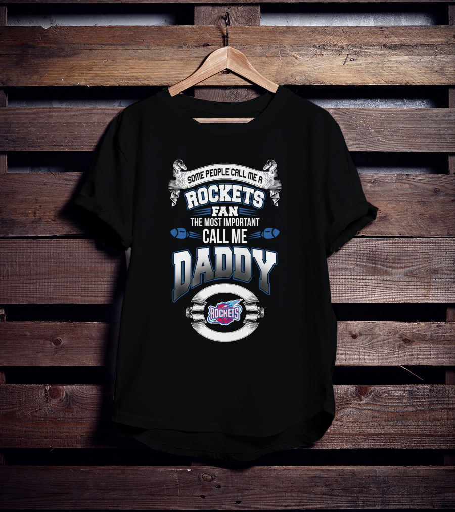 Some People Call Me A Rockets Fan The Most Important Call Me Daddy Houston Rockets T-Shirt