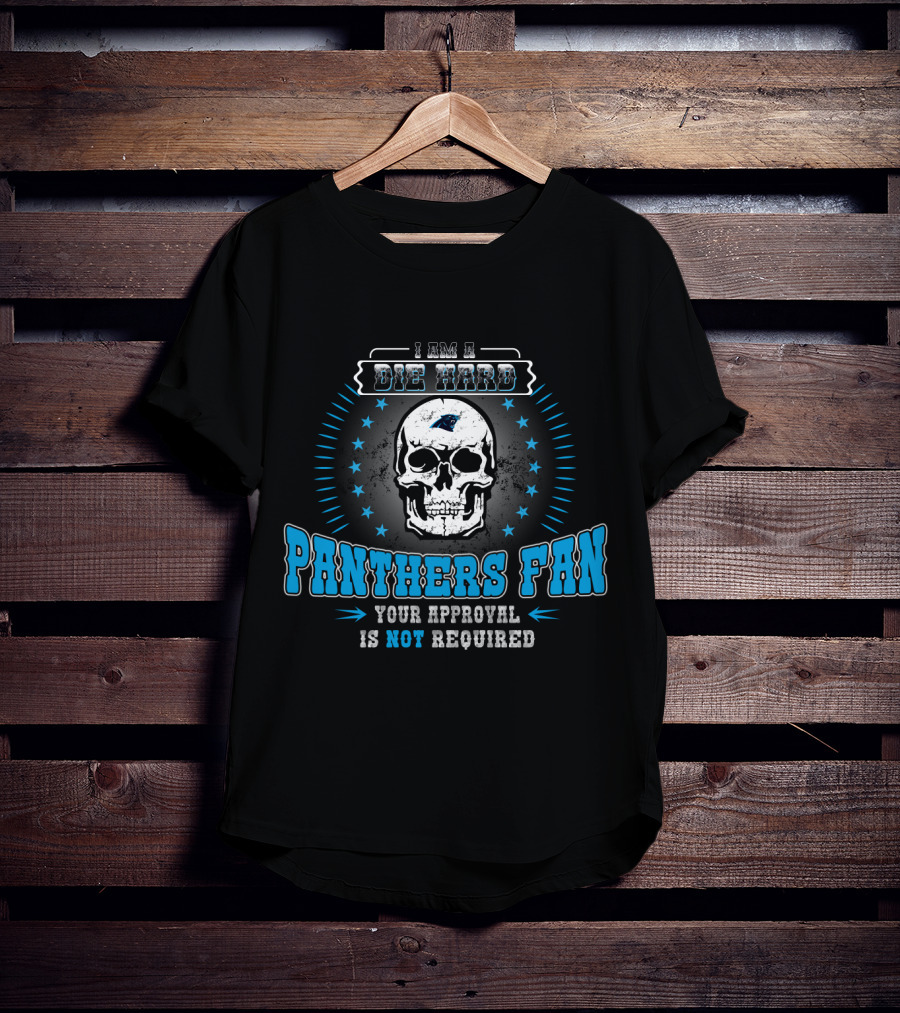 I Am A Die Hard Panthers Fan Your Approval Is Not Required T-Shirt