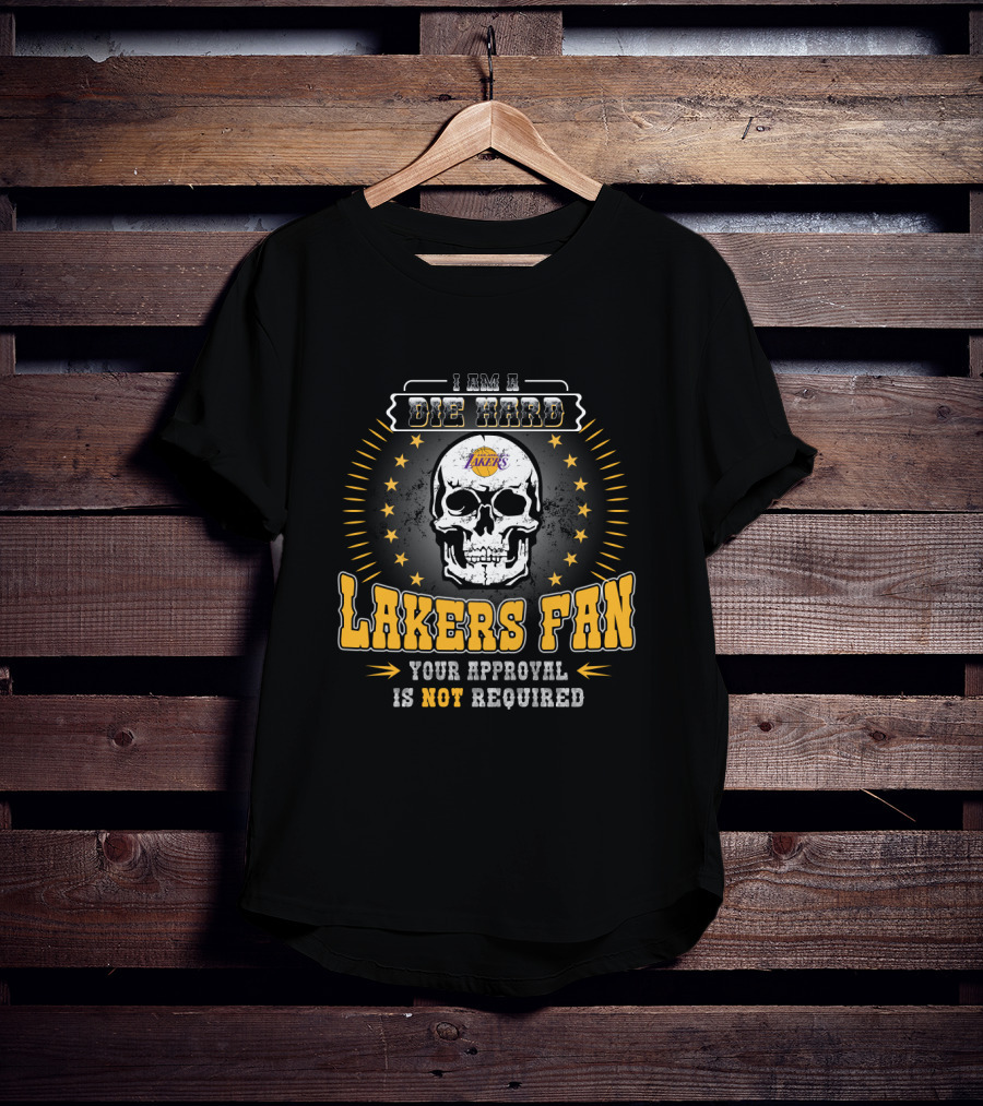 I Am A Die Hard Lakers Fan Your Approval Is Not Required T-Shirt